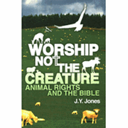 Worship Not the Creature: Animal Rights and the Bible - J.Y. Jones: 9780982492918