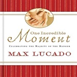 One Incredible Moment: Celebrating the Majesty of the Manger - Max Lucado: 978140404044
