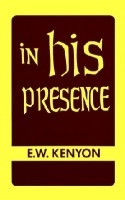 In His Presence by E. W. Kenyon: 9781577700050