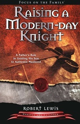 Raising a Modern Day Knight: A Father's Role in Guiding His Son to Authentic Manhood - by Robert Lewis: 9781589973091