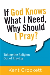 If God Knows What I Need, Why Should I Pray? by Crockett: 9781619707375