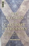 The Erosion of Calvinist Orthodoxy - Ian Hamilton: 9781845505141