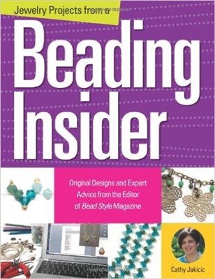 Jewelry Projects from a Beading Insider, Original Designs and Expert Advice from the Editor of BeadStyle Magazine - Cathy Lakicic