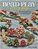 Bead Play Every Day: 20+ Projects with Peyote, Herringbone, and More - Beth Stone