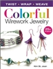 Colorful Wirework Jewelry: Twist, Wrap, Weave - Kim St. Jean