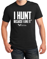 I HUNT BECAUSE I LIKE IT - SHIRT