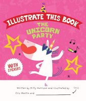 The Unicorn Party (Illustrate This Book)