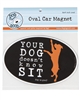 Your Dog Doesnt Know Sit Car Magnet