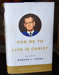 For Me to Live is Christ: The Life of Edward J. Young