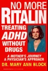 No More Ritalin: Treating ADHD Without Drugs. A Mother's Journey, A Physicians Approach. - By: Dr. Mary Ann Block