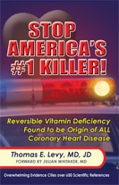 Stop America's #1 Killer: Reversible Vitamin Deficiency Found to be Origin of ALL Coronary Heart Disease - By: Thomas E. Levy, MD, JD