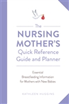 The Nursing Mother's Quick Reference Guide and Planner: Essential Breastfeeding Information for Mothers with New Babies