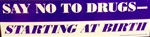 "Say No to Drugs Starting at Birth" Bumper Sticker