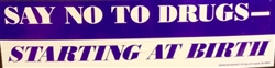 "Say No to Drugs Starting at Birth" Bumper Sticker