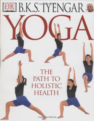 YOGA, The Path to Holistic Health by BKS Iyengar.