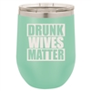 12oz "Drunk Wives Matter" designed Polar Camel Stemless Wine Tumbler w/ Clear Lid