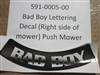 591000500 Bad Boy Mowers Part - 591-0005-00 - BAD BOY Lettering Decal (right side of mower) for Push Mower