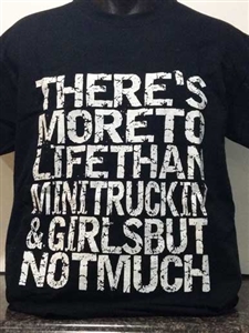 There's More to Life Than Minitruckin T-Shirt