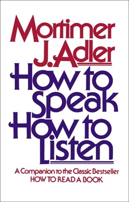 NINTH GRADE: How to Speak, to Listen by Mortimer J. Adler