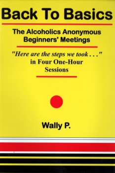 Back To Basics Book 
â€‹The Alcoholics Anonymous Beginners' Meetings
â€‹"Here are the steps we took..." in Four One-Hour Sessions