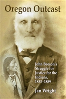Oregon Outcast - John Beeson's Struggle for Justice for the Indians, 1853-1889