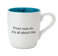 That's All Mug - From Now On, Its All About Me - 16oz