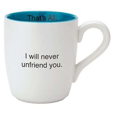 That's All Mug - I Will Never Unfriend You - 16oz