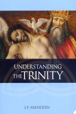 Understanding the Trinity by J. P. Arendzen