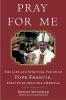 Pray For Me: The Life and Spiritual Vision of Pope Francis First Pope From The Americas by Robert Moynihan 