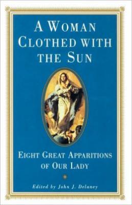 A Woman Clothed with the Sun - Eight Great Apparitions of Our Lady, Edited by John J. Delaney