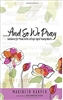 ...And So We Pray: Guidance for Moms with College-Aged Young Adults by Maribeth Harper