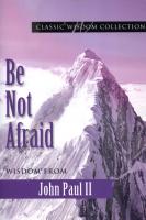Be Not Afraid: Wisdom from John Paul II