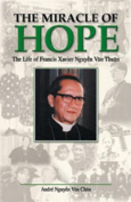Miracle of Hope, Political Prisoner, Prophet of Peace: Life of Francis Xavier Nguyen Van Thuan