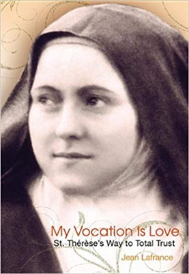 My Vocation Is Love St. Therese's Way to Total Trust by Jean Lafrance