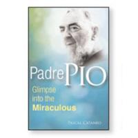 Padre Pio Glimpes into the Miraculous by Pascal Cataneo