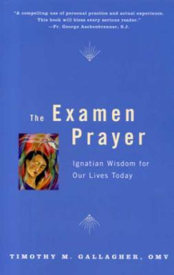 The Examen Prayer, Ignatian Wisdom for Our Lives Today, by Fr Timothey Gallagher
