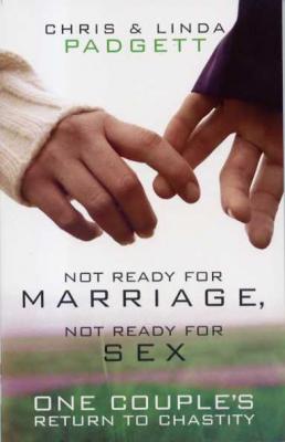 Not Ready for Marriage, Not Ready for Sex, by Chris & Linda Padgett