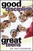 Good Discipline, Great Teens, by Dr. Ray Guarendi