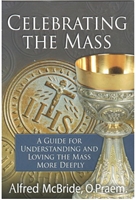 Celebrating The Mass-- A Guide for Understanding and Loving the Mass More Deeply by Alfred McBride