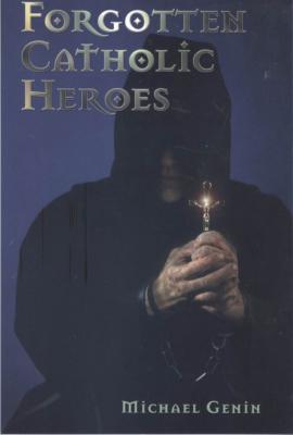 Forgotten Catholic Heroes, by Michael Genin