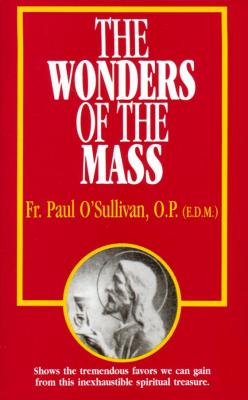 The Wonders of the Mass by Fr. Paul O' Sullivan