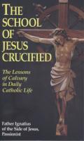 The School of Jesus Crucified: The Lessons of Calvary in Daily Catholic Life, by Father Ignatius of the Side of Jesus, Passionist