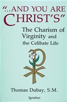 "...And You Are Christ's" : The Charism of Virginity and the Celibate Life by Tomas Dubay