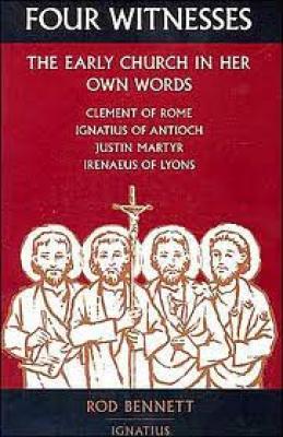 Four Witnesses The Early Church in Her Own Words by Rod Bennett