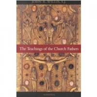 The Teachings of the Church Fathers By John R. Willis, S.J.