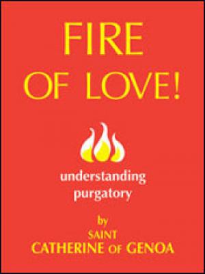 Fire of Love! Understanding Purgatory by St. Catherine of Genoa