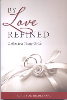 By Love Refined - Letters to a Young Bride by Alice von Hildebrand