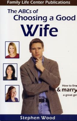 The ABC's of Choosing a Good Wife By Stephen Wood