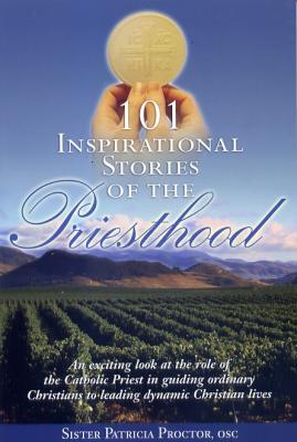 101 Inspirational Stories of the Priesthood, by Sr. Patricia Proctor, OSC