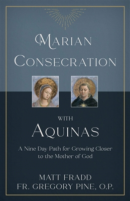 Marian Consecration With Aquinas: A Nine Day Path for Growing Closer to the Mother of God by Matt Fradd Fr. Gregory Pine
